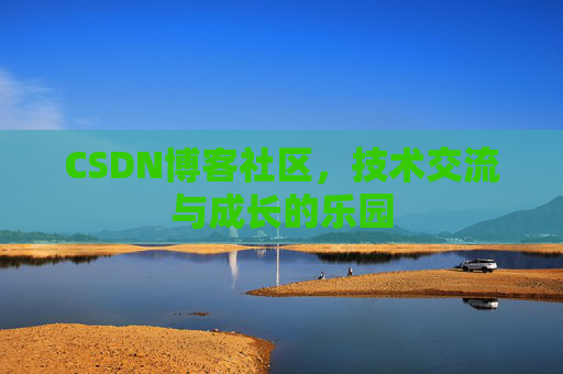 CSDN博客社区，技术交流与成长的乐园